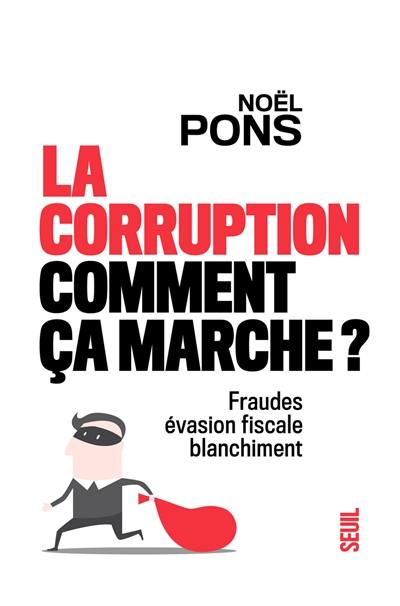 La corruption, comment ça marche ? : fraudes, évasion fiscale, blanchiment