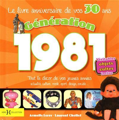 Génération 1981 : le livre anniversaire de vos 30 ans : tout le décor de vos jeunes années, actualité, culture, mode, sport, design, société...