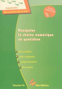 Manipuler la chaîne numérique au quotidien : des activités pour construire progressivement des savoirs : école maternelle, MS, GS