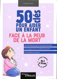 50 clés pour aider un enfant face à la peur de la mort : le guide parental pour les enfants de 3 à 10 ans