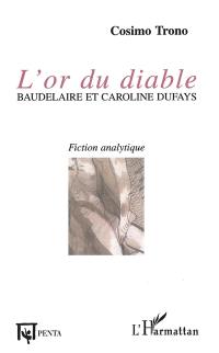 L'or du diable : Baudelaire et Caroline Dufays : fiction analytique