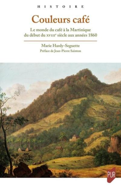 Couleurs café : le monde du café à la Martinique du début du XVIIIe siècle aux années 1860