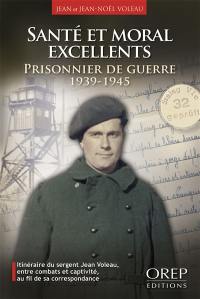 Santé et moral excellents : prisonnier de guerre, 1939-1945 : itinéraire du sergent Jean Voleau, entre combats et captivité, au fil de sa correspondance