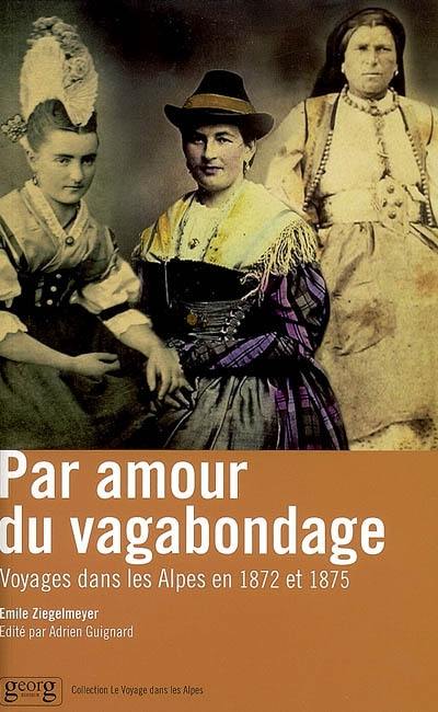 Par amour du vagabondage... : voyages dans les Alpes en 1872 et 1875