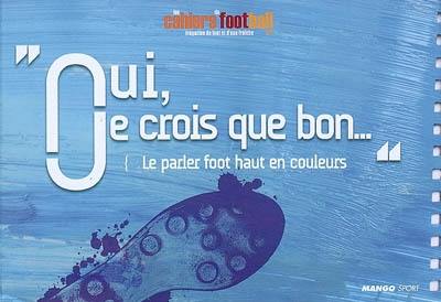 Oui, je crois que bon... : le parler foot haut en couleur