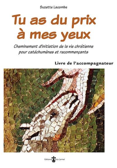 Tu as du prix à mes yeux. Cheminement d'initiation de la vie chrétienne pour catéchumènes et recommençants : livre de l'accompagnateur