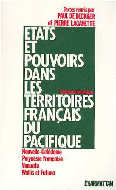 Etats et pouvoirs dans les territoires français du Pacifique : Nouvelle-Calédonie, Polynésie française, Vanuatu, Wallis et Futuna, schémas d'évolution