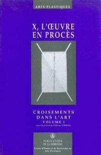 X, l'oeuvre en procès. Vol. 2. Croisements des arts