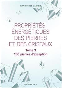 Propriétés énergétiques des pierres et des cristaux. Vol. 3. 150 pierres d'exception