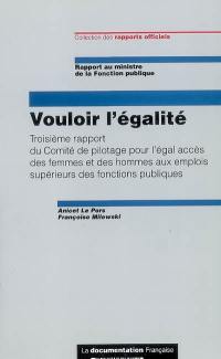 Vouloir l'égalité : troisième rapport du Comité de pilotage pour l'égal accès des femmes et des hommes aux emplois supérieurs des fonctions publiques