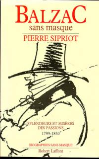 Balzac sans masque : splendeurs et misères des passions, 1799-1850