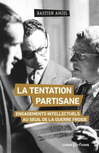 La tentation partisane : engagements intellectuels au seuil de la guerre froide