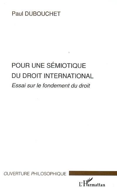 Pour une sémiotique du droit international : essai sur le fondement du droit