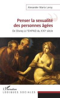 Penser la sexualité des personnes âgées : de Disney à l'Ehpad du XXIe siècle