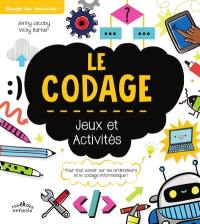 Le codage : jeux et activités : pour tout savoir sur les ordinateurs et le codage informatique !