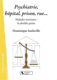 Psychiatrie, hôpital, prison, rue... : malades mentaux : la double peine