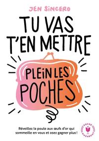 Tu vas t'en mettre plein les poches : réveillez la poule aux oeufs d'or qui sommeille en vous et osez gagner plus