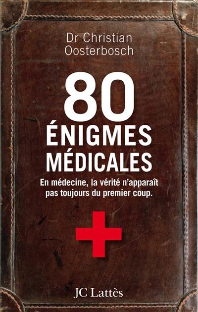 80 énigmes médicales : en médecine, la vérité n'apparît pas toujours du premier coup