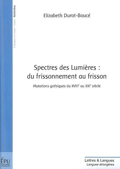 Spectres des Lumières, du frissonnement au frisson : mutations gothiques du XVIIIe au XXIe siècle