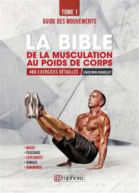 La bible de la musculation au poids du corps. Vol. 1. Guide des mouvements : 480 exercices détaillés