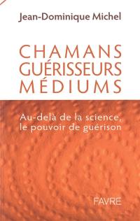 Chamans, guérisseurs, médiums : au-delà de la science, le pouvoir de guérison