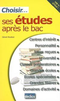 Choisir ses études après le bac : centres d'intérêt, personnalité, idées reçues, université, classes préparatoires, grandes écoles, écoles spécialisées, grandes filières, domaines d'activité