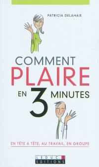 Comment plaire en 3 minutes : en tête-à-tête, au travail, en groupe