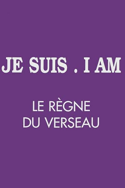 Je suis, I am : le règne du Verseau