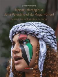 Manuel stratégique de la Palestine et du Moyen-Orient : au coeur des contradictions du monde. Vol. 1. Au coeur des contradictions du monde