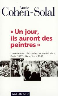 Un jour, ils auront des peintres : l'avènement des peintres américains, Paris 1867-New York 1948