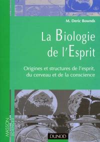 La biologie de l'esprit : origines et structures de l'esprit, du cerveau et de la conscience