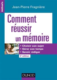 Comment réussir un mémoire : choisir son sujet, gérer son temps, savoir rédiger