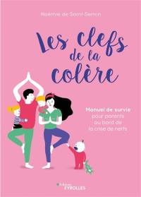 Les clefs de la colère : manuel de survie pour parents au bord de la crise de nerfs