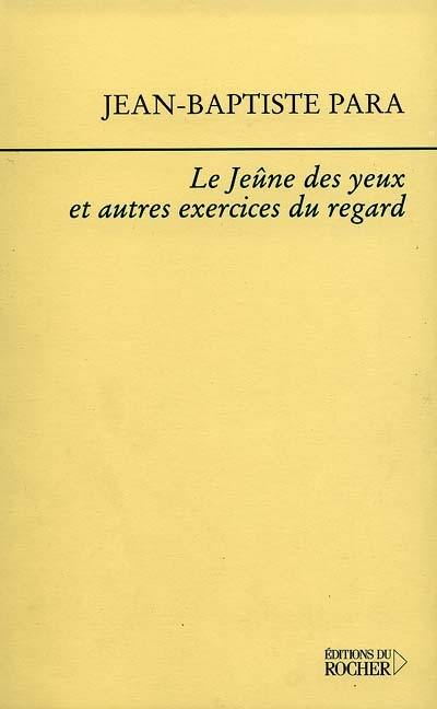 Le jeûne des yeux et autres exercices du regard