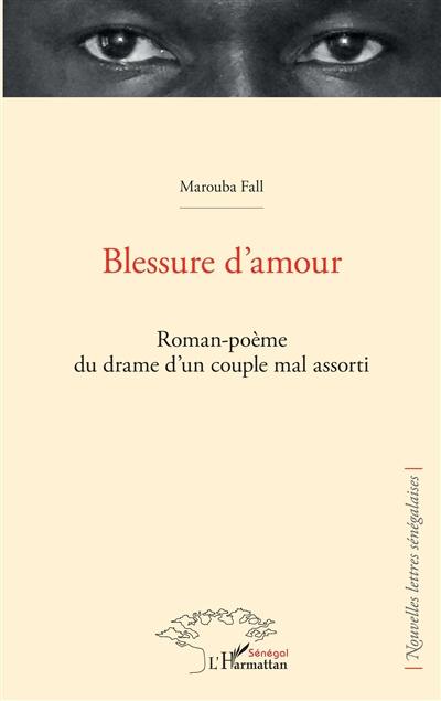 Livre Blessure D Amour Roman Poeme Du Drame D Un Couple Mal Assorti Le Livre De Marouba Fall L Harmattan Senegal