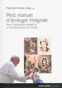 Petit manuel d'écologie intégrale : avec l'encyclique Laudato si', un printemps pour le monde