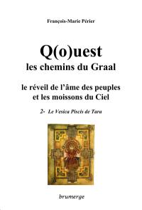 Q(o)uest, les chemins du Graal : le réveil de l'âme des peuples et les moissons du ciel. Vol. 2. Le vesica piscis de Tara