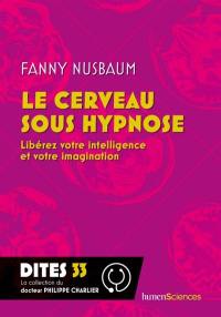 Le cerveau sous hypnose : libérez votre intelligence et votre imagination