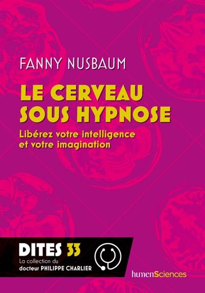 Le cerveau sous hypnose : libérez votre intelligence et votre imagination