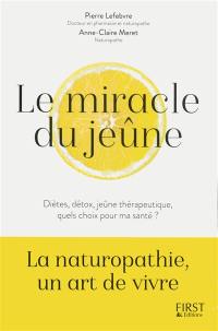 Le miracle du jeûne : diètes, détox, jeûne thérapeutique : quels choix pour ma santé ?