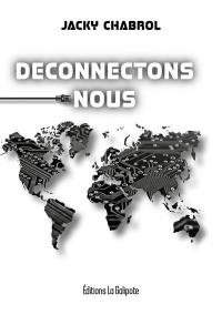 Déconnectons-nous ! : retrouvons notre capacité et notre liberté de penser et d'agir