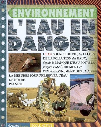 L'eau en danger : l'eau source de vie, les effets de la pollution des eaux, depuis le manque d'eau potable jusqu'à l'assèchement et l'empoisonnement des lacs : les mesures pour préserver l'eau de notre planète