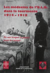 Les médecins de l'ULB dans la tourmente : 1914-1918 : ils ont troqué la penne pour le casque