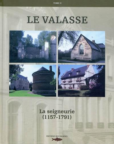 Le Valasse. Vol. 2. Fondation, évolution et gestion d'une seigneurie ecclésiastique du XIIe au XVIIIe siècle : la seigneurie du Valasse dans son détail