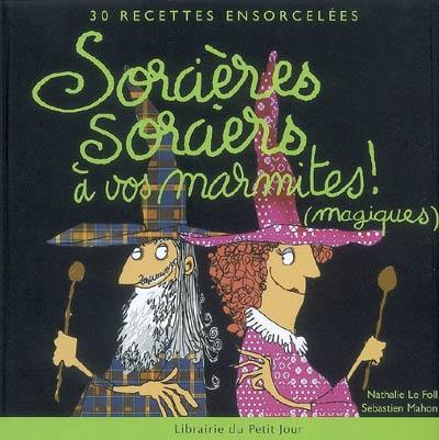 Sorcières sorciers à vos marmites ! (magiques) : 30 recettes ensorcelées