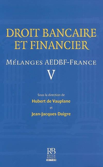 Droit bancaire et financier : mélanges AEDBF-France. Vol. 5