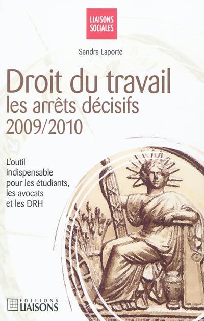 Droit du travail : les arrêts décisifs, 2009-2010