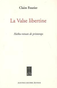 La valse libertine : haïku-roman de printemps