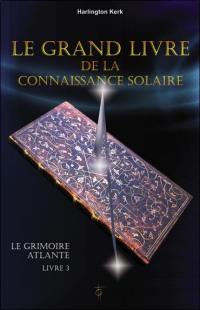 Le grimoire atlante. Vol. 3. Le grand livre de la connaissance solaire