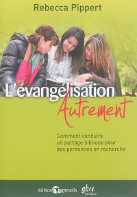 L'évangélisation autrement : comment conduire un partage biblique pour des personnes en recherche